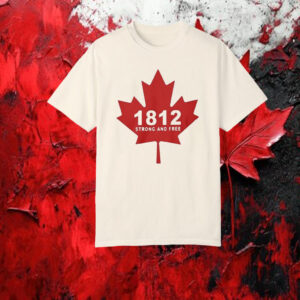 Canada 1812 Strong And Free T-Shirt