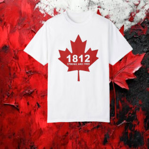 Canada 1812 Strong And Free T-Shirt