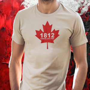 Canada 1812 Strong And Free T-Shirt