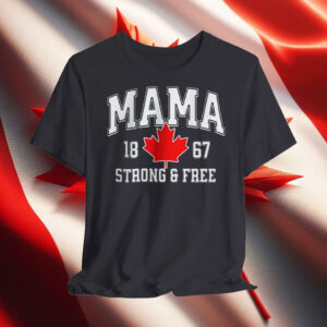 Canada Mama 1867 Mothers Day Strong & Free T-Shirt