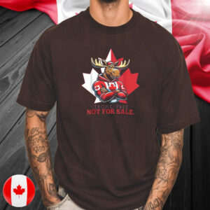 Canada Not For Lover, Strong Free Not For Sale T-Shirt