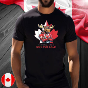 Canada Not For Lover, Strong Free Not For Sale T-Shirt