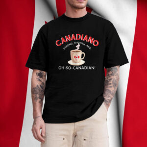 Canadiano Strong, Smooth, And OH-SO-CANADIAN! T-Shirt