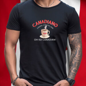 Canadiano Strong, Smooth, And OH-SO-CANADIAN! T-Shirt