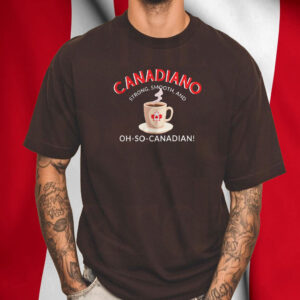 Canadiano Strong, Smooth, And OH-SO-CANADIAN! T-Shirt
