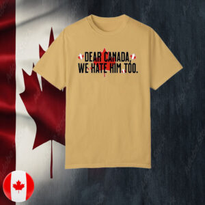 Dear Canada We Hate Him Too Canada T-Shirts