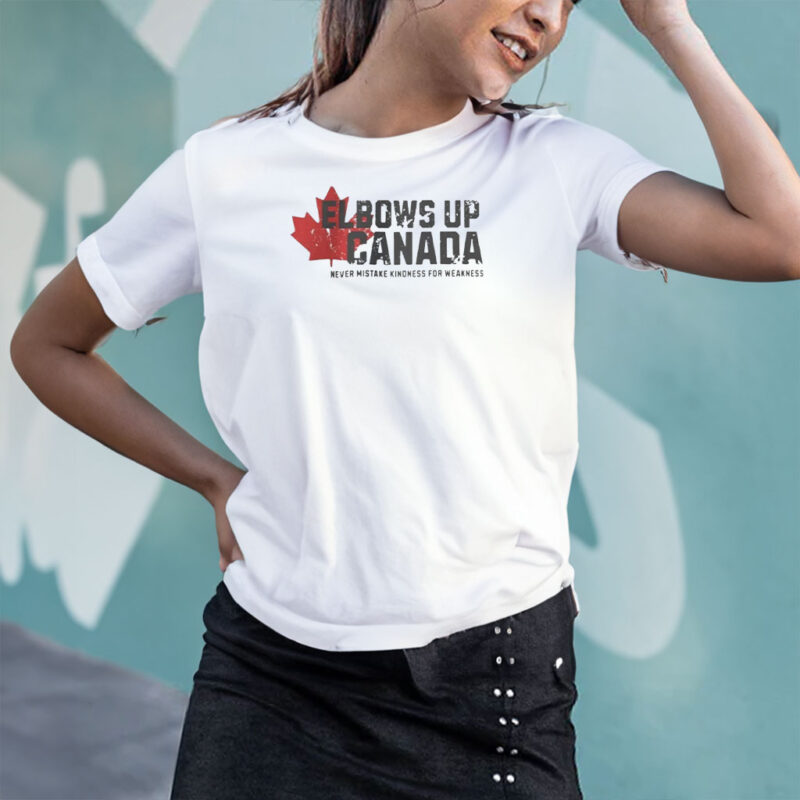 Elbows Up Canada Never Mistake Kindness For Weakness Shirts