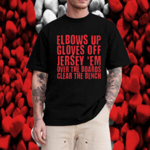 Elbows Up Gloves Off Jersey 'Em Over The Boards Clear The Bench T-Shirt