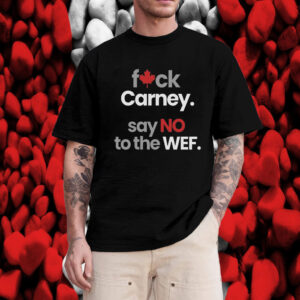Fuck Carney, Say No to the WEF T-Shirt