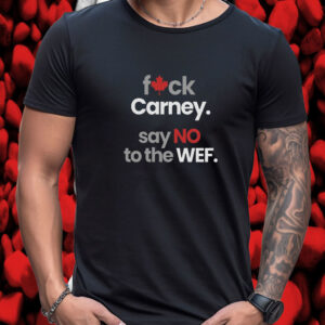 Fuck Carney, Say No to the WEF T-Shirt
