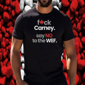 Fuck Carney, Say No to the WEF T-Shirt