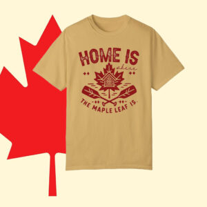 Home Is The Maple Leaf Is Proud Canadian T-Shirt