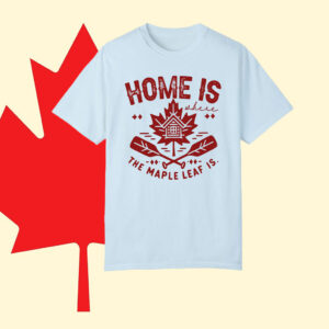 Home Is The Maple Leaf Is Proud Canadian T-Shirt