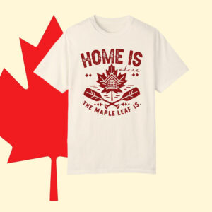 Home Is The Maple Leaf Is Proud Canadian T-Shirt