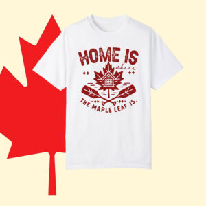 Home Is The Maple Leaf Is Proud Canadian T-Shirt