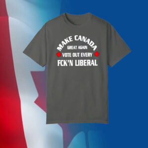 Make Canada great again vote out every fck’n liberal T-Shirt