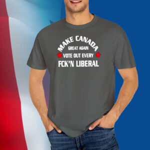 Make Canada great again vote out every fck’n liberal T-Shirt
