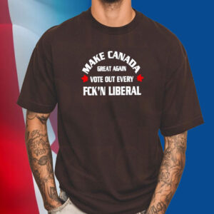 Make Canada great again vote out every fck’n liberal T-Shirt