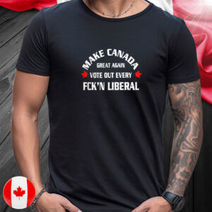 Make Canada great again vote out every fck’n liberal T-Shirts