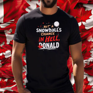 Not a Snowball's Chance in Hell, Donald, Anti-Trump T-Shirt