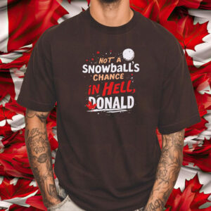 Not a Snowball's Chance in Hell, Donald, Anti-Trump T-Shirt