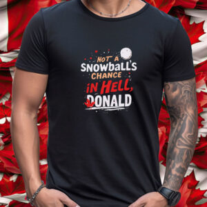 Not a Snowball's Chance in Hell, Donald, Anti-Trump T-Shirt