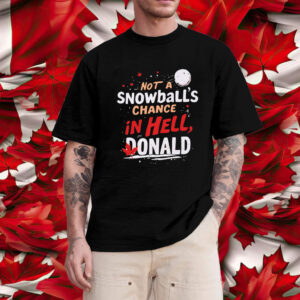 Not a Snowball's Chance in Hell, Donald, Anti-Trump T-Shirt