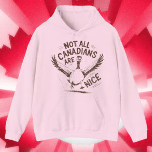 Not all Canadians are Nice, Canada Goose T-Shirt
