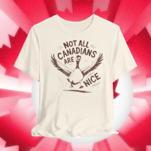 Not all Canadians are Nice, Canada Goose T-Shirt