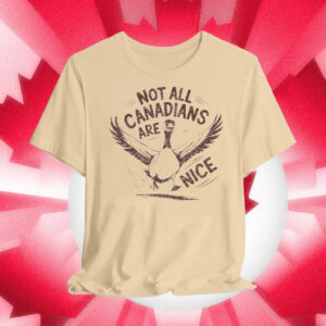 Not all Canadians are Nice, Canada Goose T-Shirt