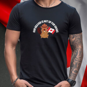 Our Beaver Is Not Up For Grabs Funny Canadian T-Shirt