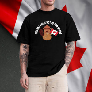 Our Beaver Is Not Up For Grabs Funny Canadian T-Shirt