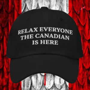Relax Everyone The Canadian Is Here , Not your 51st State Hat