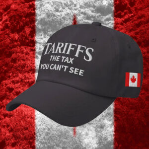 Tariffs The Tax You Can't See, Canada Hat