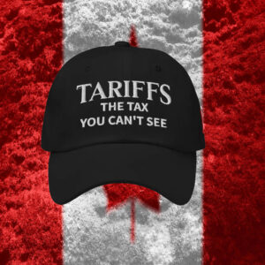 Tariffs The Tax You Can't See, Canada Hat