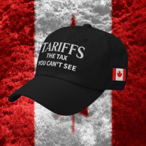 Tariffs The Tax You Can't See, Canada Hat
