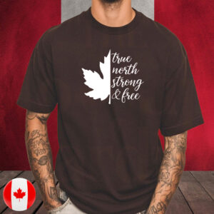 True North Strong And Free Canadian Independence Day T-Shirt