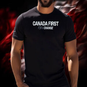 canada First For A Change T-Shirt