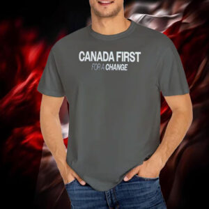 canada First For A Change T-Shirt