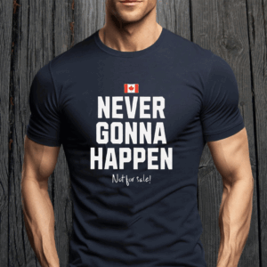 Canada Never Gonna Happen Not For Sale T-Shirt