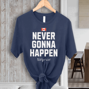 Canada Never Gonna Happen Not For Sale T-Shirt