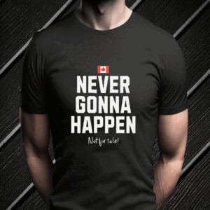 Canada Never Gonna Happen Not For Sale T-Shirt