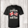 Dear Canada We Hate Him Too Canada Vs American Flag T-Shirt