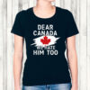 Dear Canada We Hate Him Too Shirt