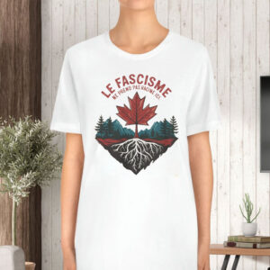 Le Fascisme Ne Prend Pas Racine Ici, Canada French Language anti-fascist T-Shirt