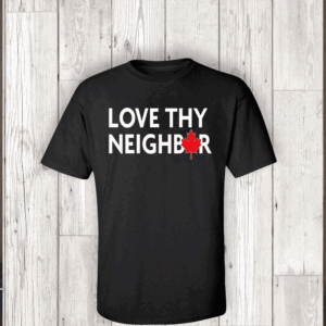 Love Thy Neighbor Canada T-Shirt