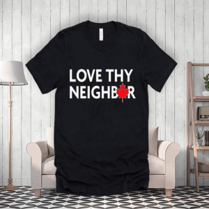 Love Thy Neighbor Canada T-Shirt