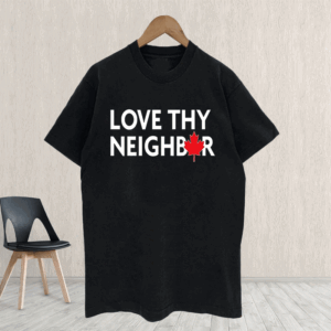 Love Thy Neighbor Canada T-Shirt