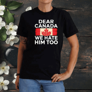 Maple Leaf dear Canada we hate him too 2025 T-Shirt