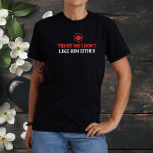 Official Canada trust me I don’t like him either T-Shirt